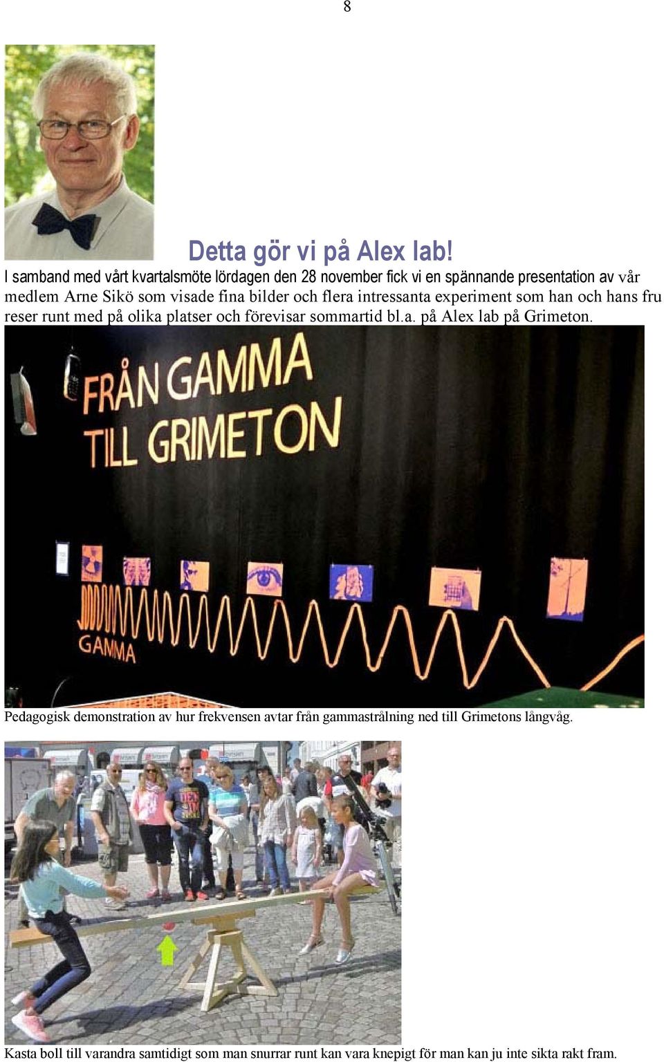 fina bilder och flera intressanta experiment som han och hans fru reser runt med på olika platser och förevisar sommartid bl.a. på Alex lab på Grimeton.