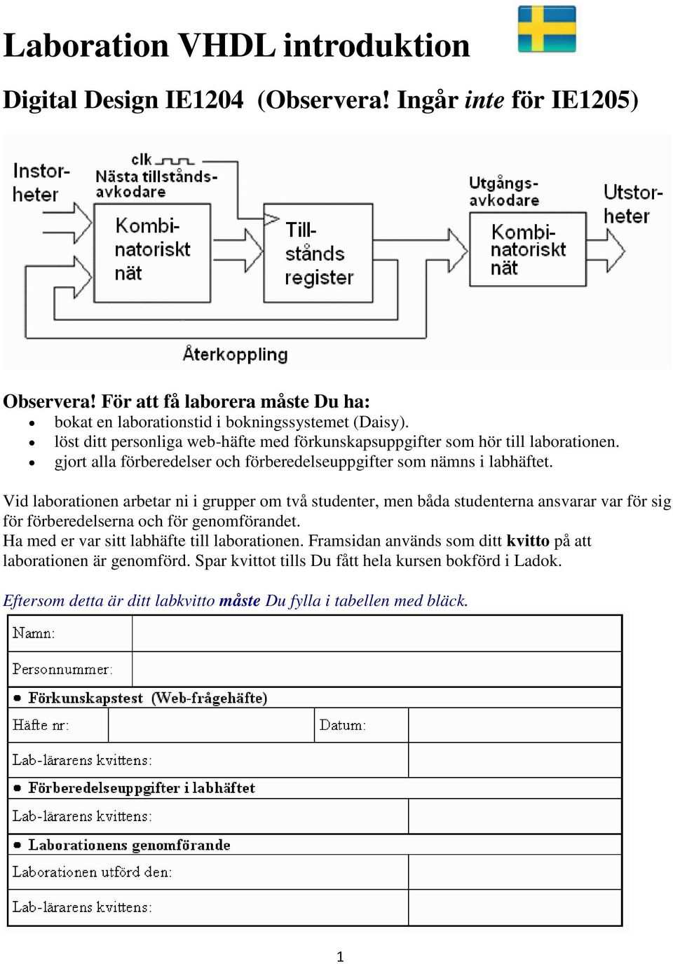 Vid laborationen arbetar ni i grupper om två studenter, men båda studenterna ansvarar var för sig för förberedelserna och för genomförandet.