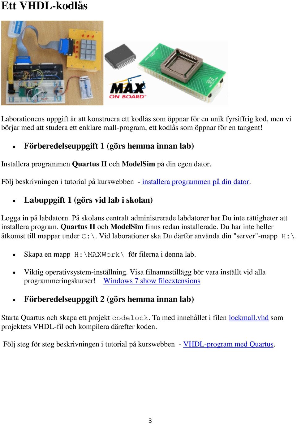 Labuppgift 1 (görs vid lab i skolan) Logga in på labdatorn. På skolans centralt administrerade labdatorer har Du inte rättigheter att installera program.