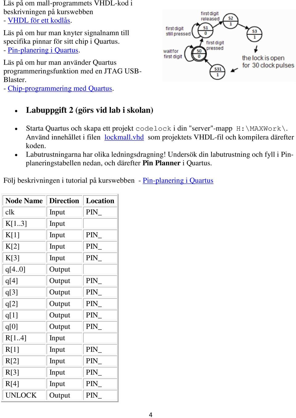 Labuppgift 2 (görs vid lab i skolan) Starta Quartus och skapa ett projekt codelock i din "server"-mapp H:\MAXWork\. Använd innehållet i filen lockmall.