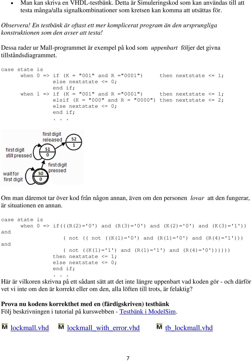 Dessa rader ur Mall-programmet är exempel på kod som uppenbart följer det givna tillståndsdiagrammet.