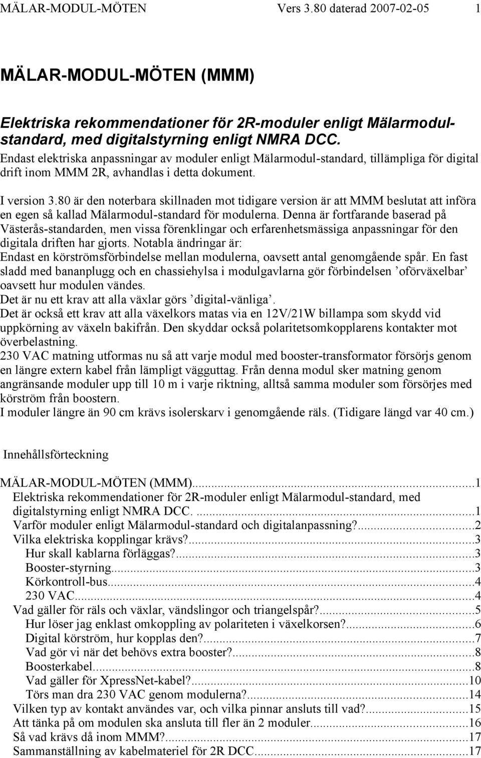80 är den noterbara skillnaden mot tidigare version är att MMM beslutat att införa en egen så kallad Mälarmodul-standard för modulerna.