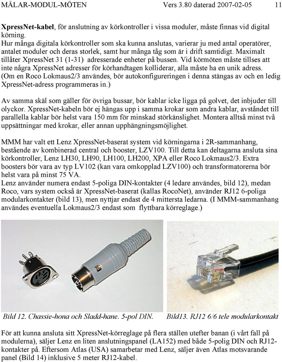 Maximalt tillåter XpressNet 31 (1-31) adresserade enheter på bussen. Vid körmöten måste tillses att inte några XpressNet adresser för körhandtagen kolliderar, alla måste ha en unik adress.