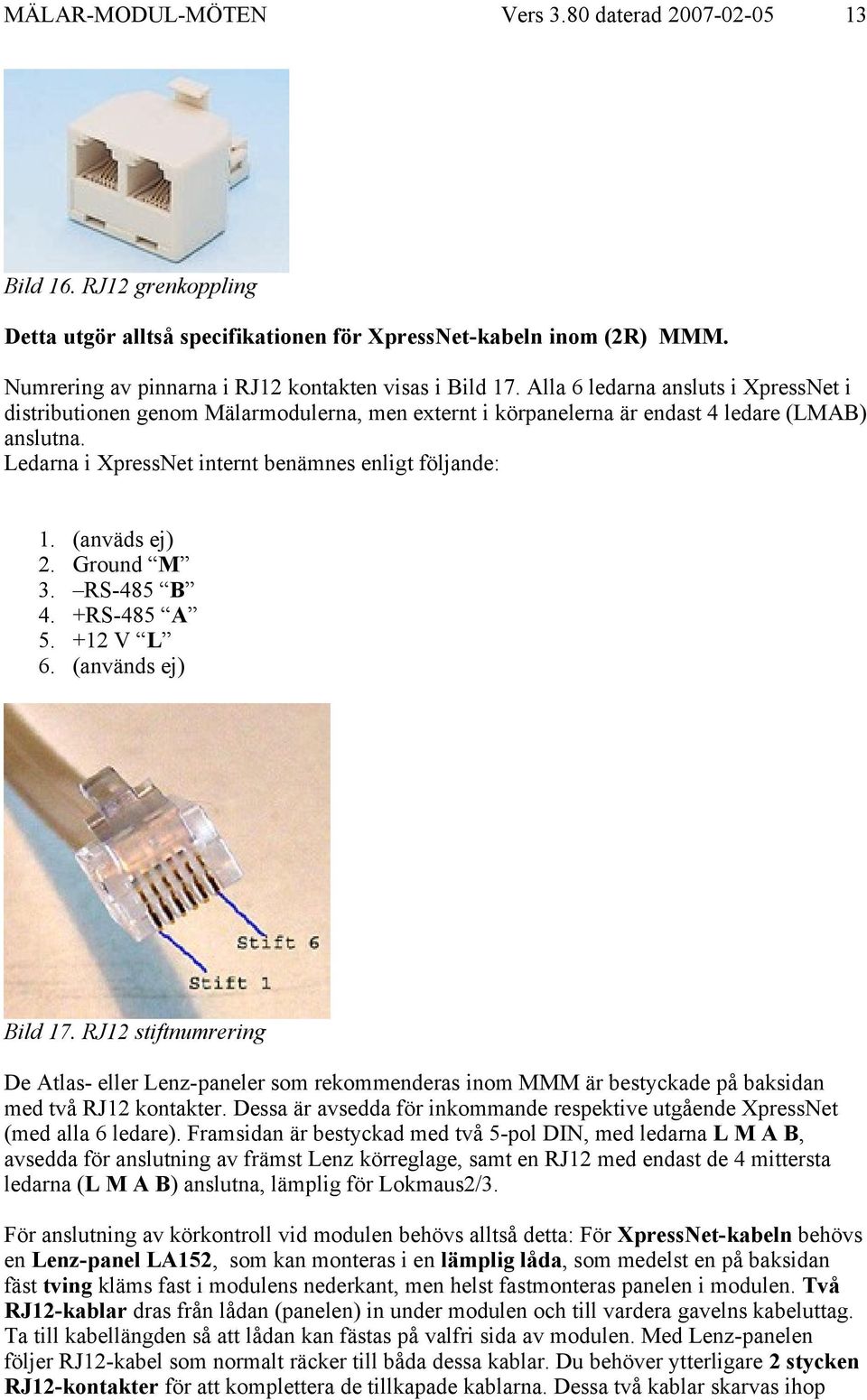 4. 5. 6. (anväds ej) Ground M RS-485 B +RS-485 A +12 V L (används ej) Bild 17.