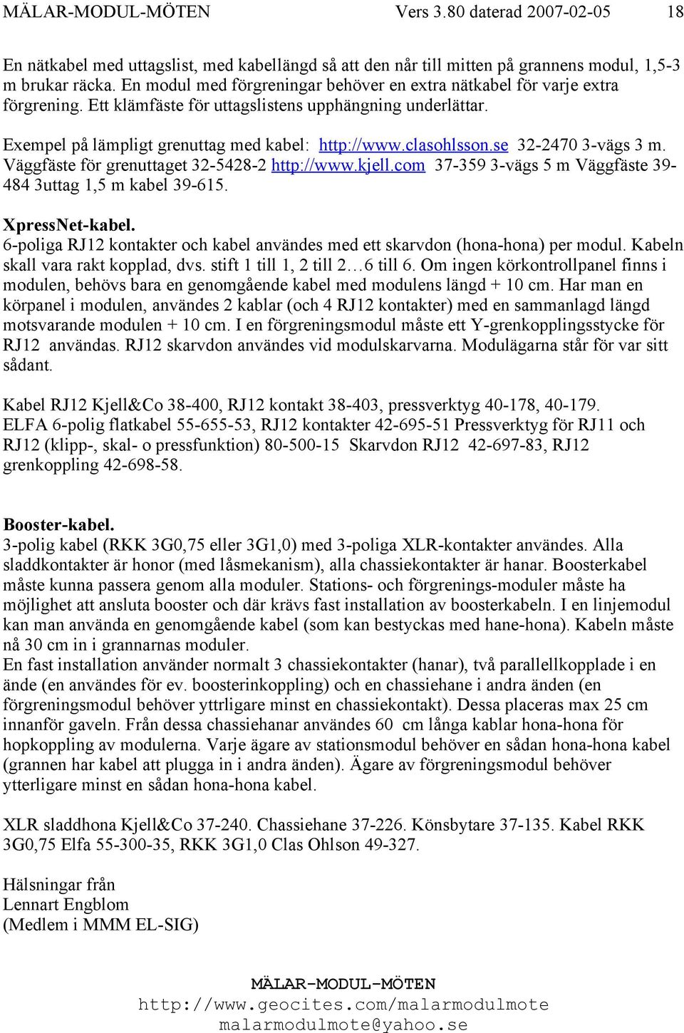 com 37-359 3-vägs 5 m Väggfäste 39484 3uttag 1,5 m kabel 39-615. XpressNet-kabel. 6-poliga RJ12 kontakter och kabel användes med ett skarvdon (hona-hona) per modul.