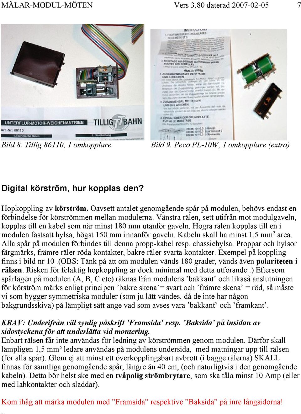 Vänstra rälen, sett utifrån mot modulgaveln, kopplas till en kabel som når minst 180 mm utanför gaveln. Högra rälen kopplas till en i modulen fastsatt hylsa, högst 150 mm innanför gaveln.