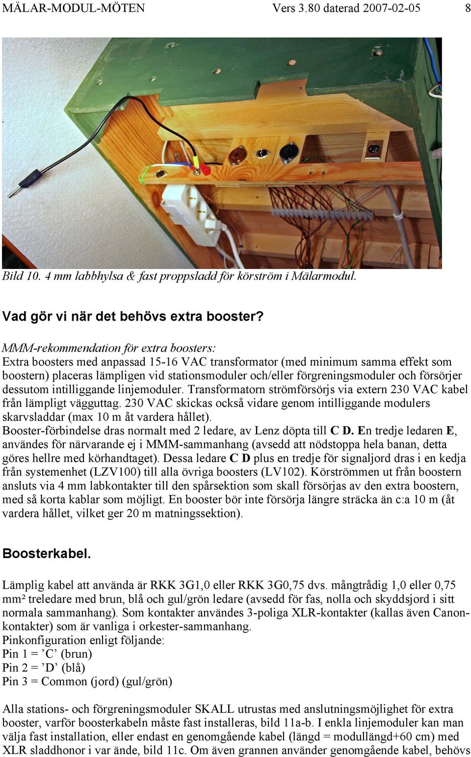 och försörjer dessutom intilliggande linjemoduler. Transformatorn strömförsörjs via extern 230 VAC kabel från lämpligt vägguttag.
