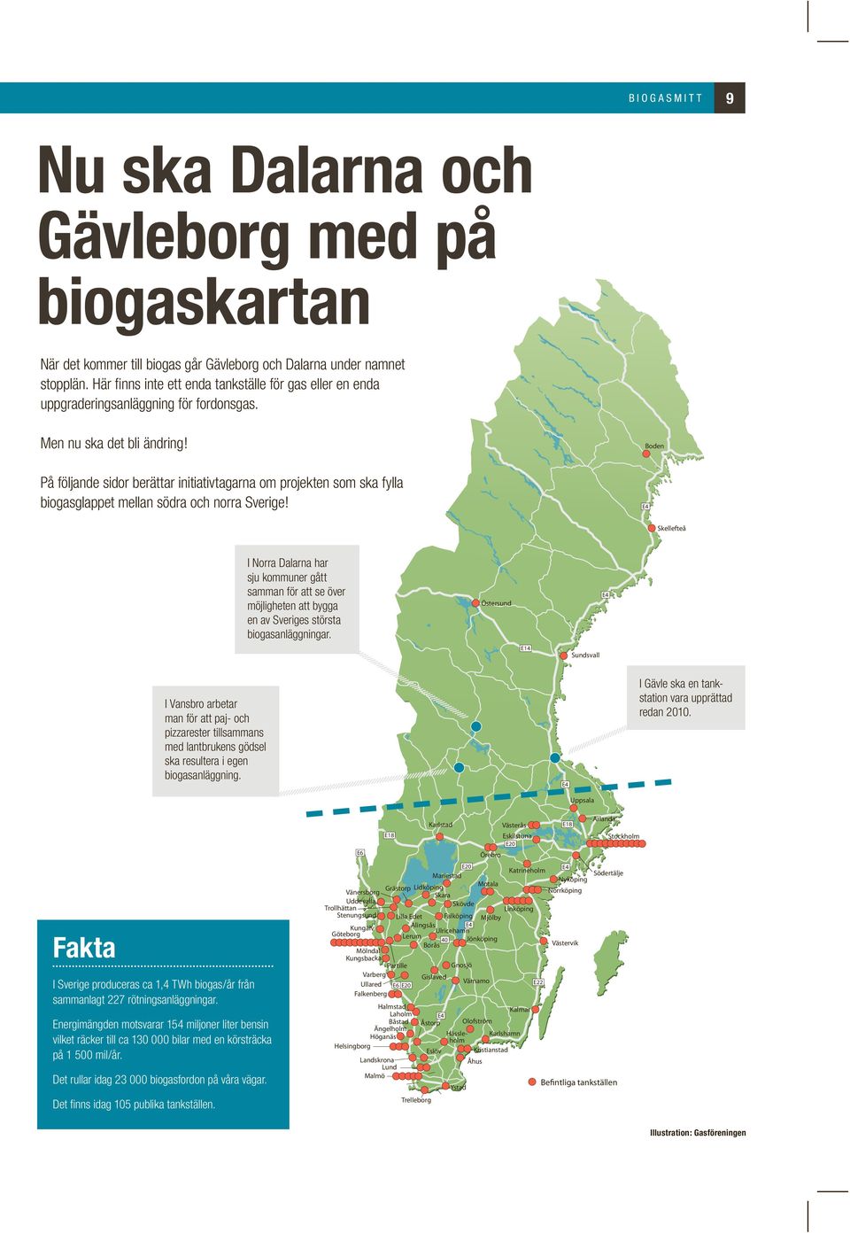 Boden På följande sidor berättar initiativtagarna om projekten som ska fylla biogasglappet mellan södra och norra Sverige!