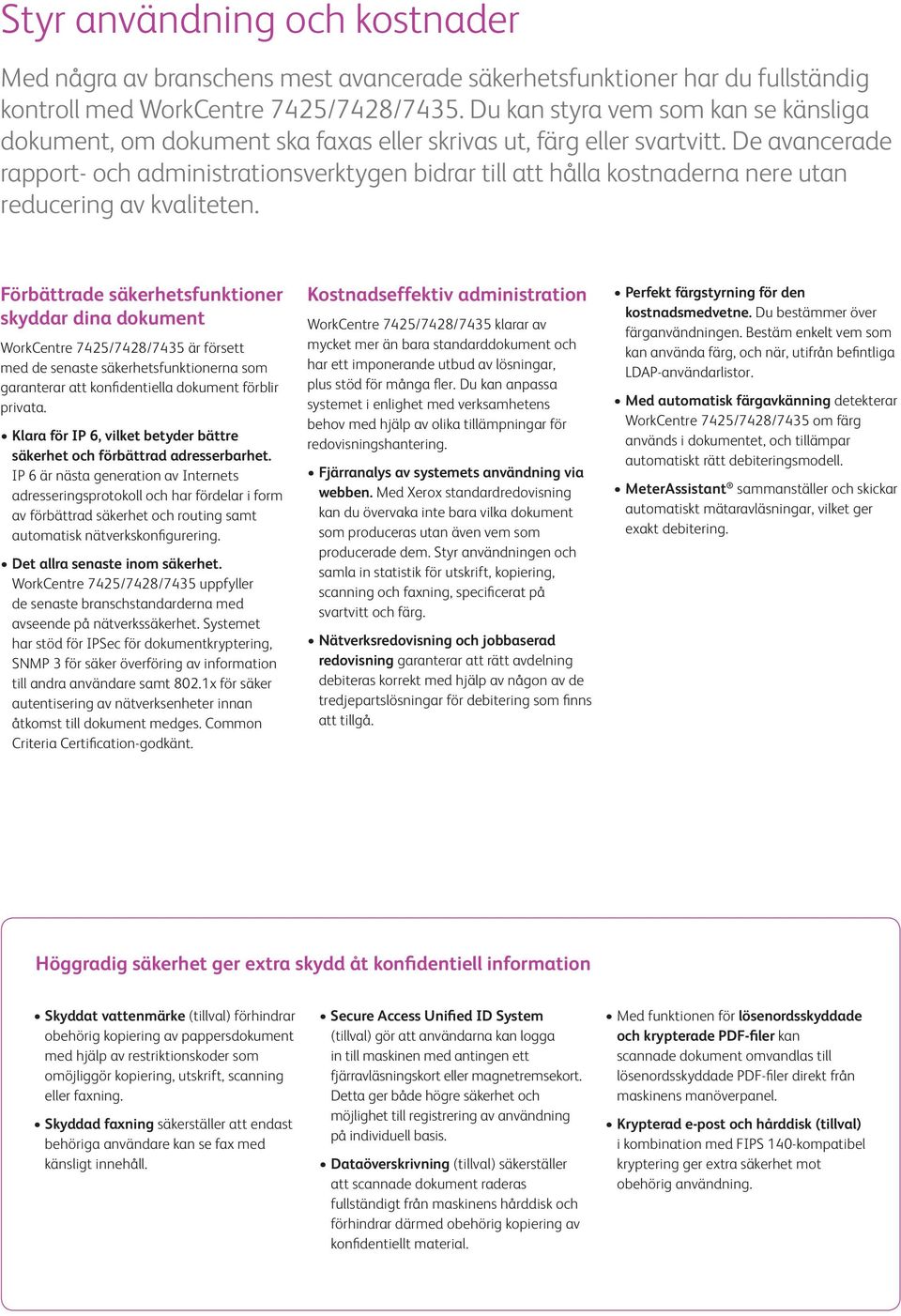 De avancerade rapport- och administrationsverktygen bidrar till att hålla kostnaderna nere utan reducering av kvaliteten.