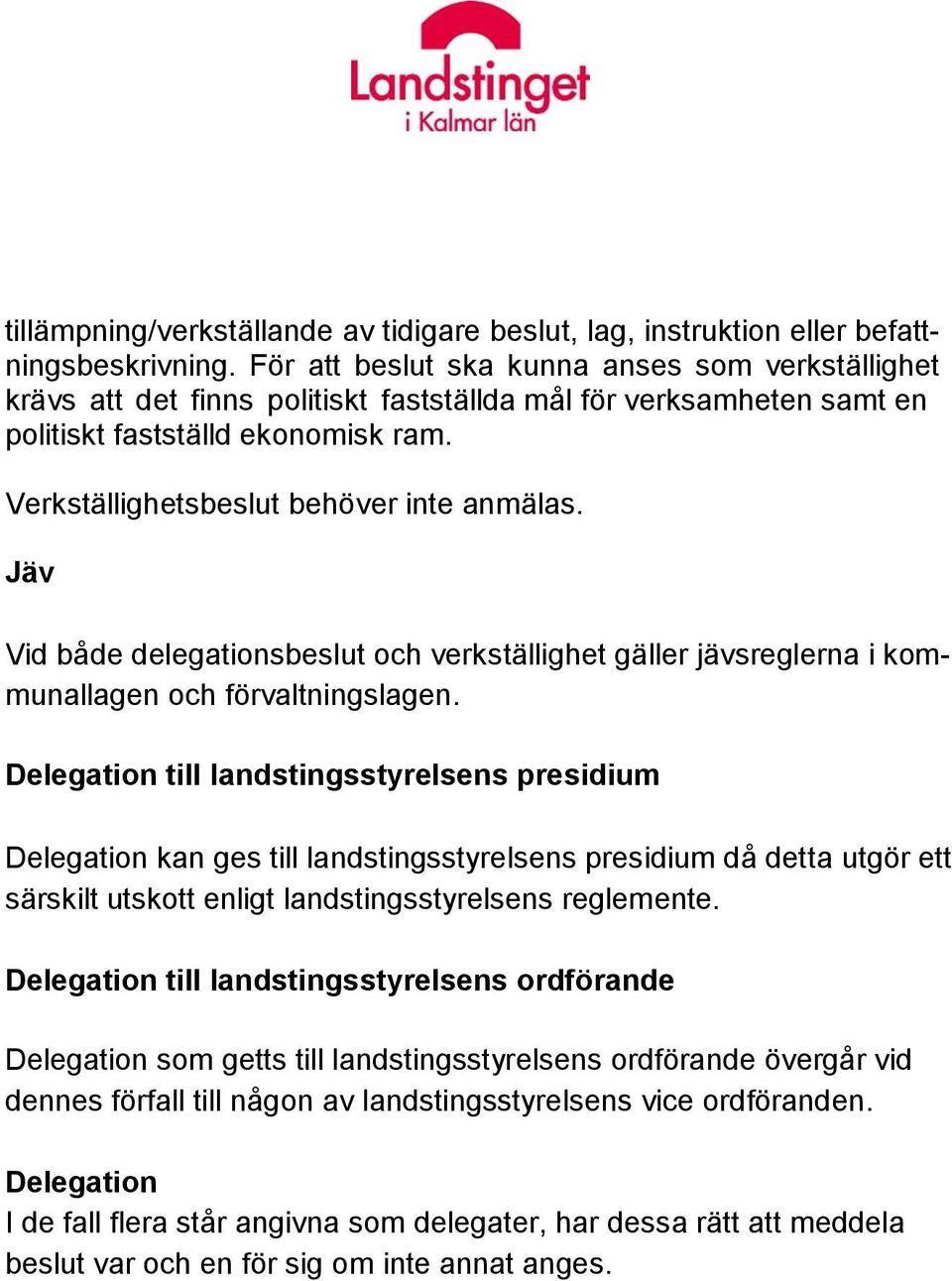 Jäv Vid både delegationsbeslut och verkställighet gäller jävsreglerna i kmunallagen och förvaltningslagen.