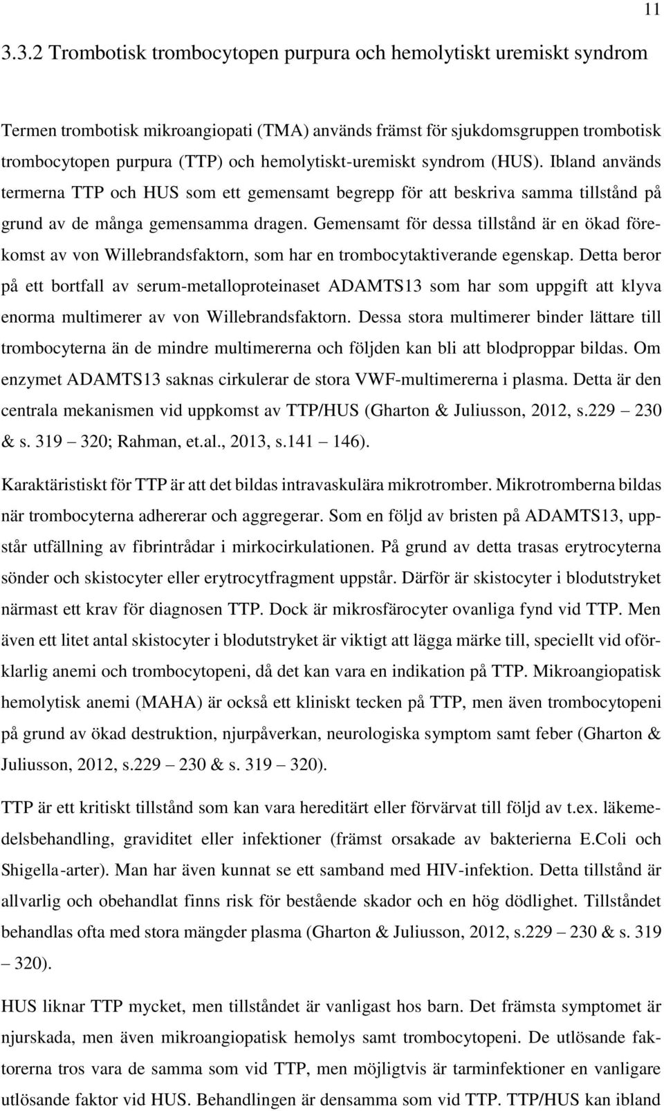 Gemensamt för dessa tillstånd är en ökad förekomst av von Willebrandsfaktorn, som har en trombocytaktiverande egenskap.