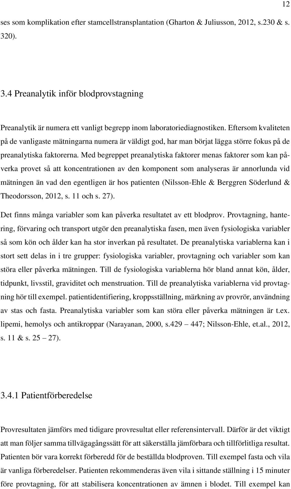 Eftersom kvaliteten på de vanligaste mätningarna numera är väldigt god, har man börjat lägga större fokus på de preanalytiska faktorerna.