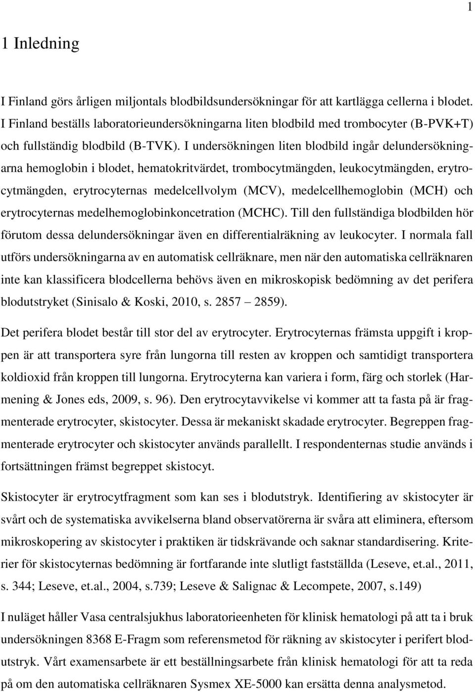 I undersökningen liten blodbild ingår delundersökningarna hemoglobin i blodet, hematokritvärdet, trombocytmängden, leukocytmängden, erytrocytmängden, erytrocyternas medelcellvolym (MCV),