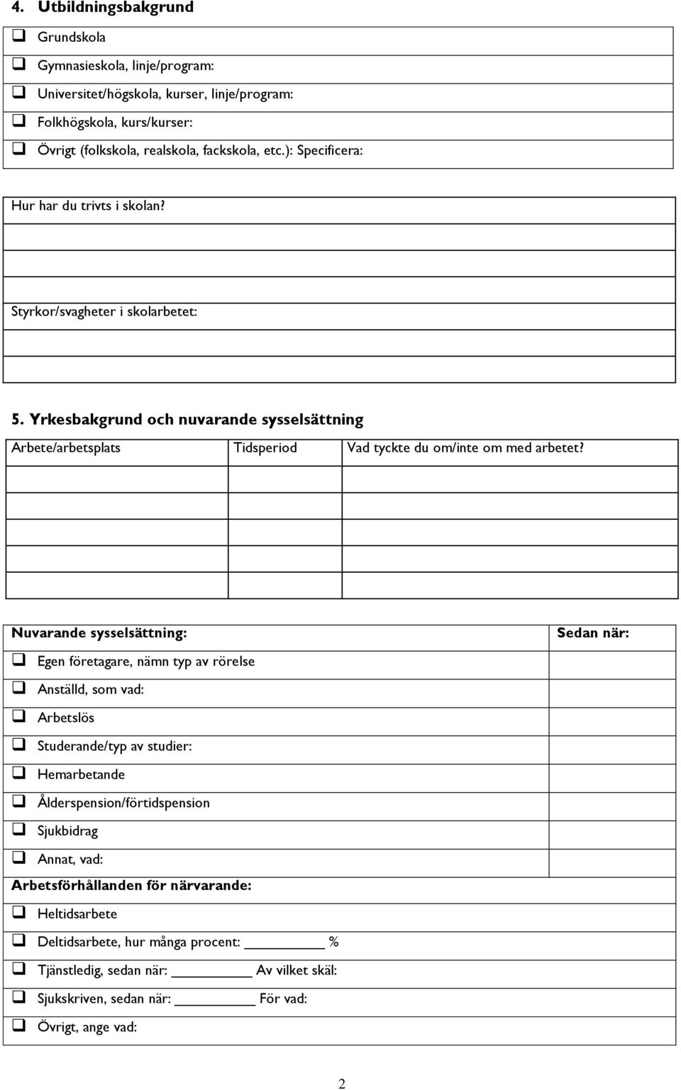 Yrkesbakgrund och nuvarande sysselsättning Arbete/arbetsplats Tidsperiod Vad tyckte du om/inte om med arbetet?