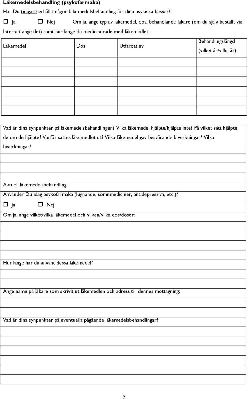 Behandlingslängd Läkemedel Dos Utfärdat av (vilket år/vilka år) Vad är dina synpunkter på läkemedelsbehandlingen? Vilka läkemedel hjälpte/hjälpte inte? På vilket sätt hjälpte de om de hjälpte?