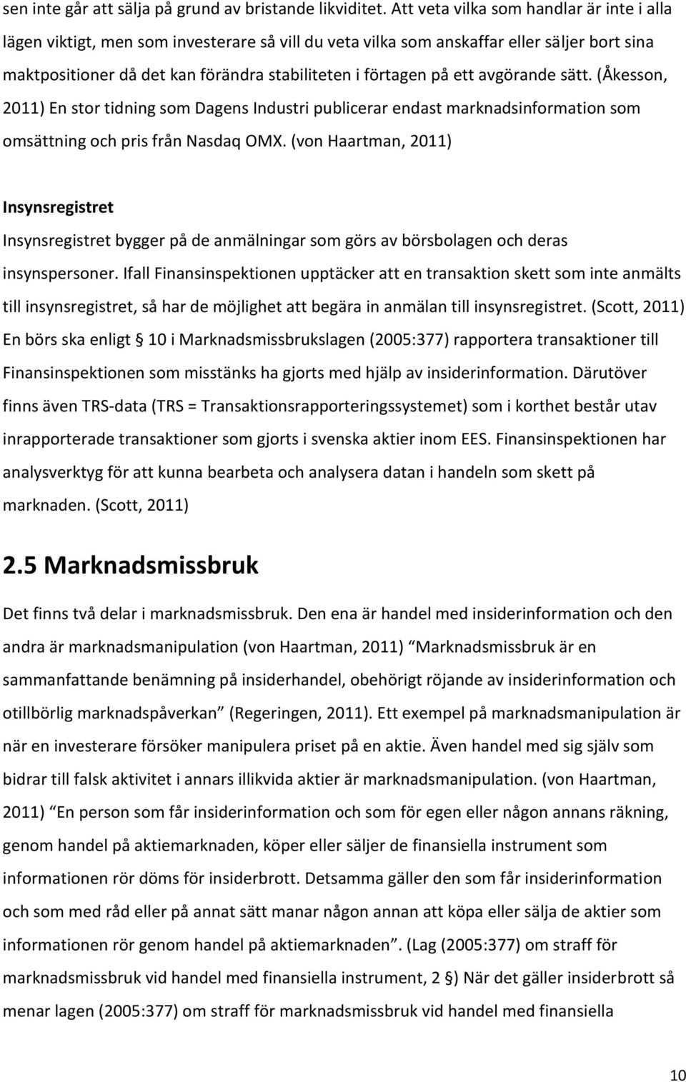 ett avgörande sätt. (Åkesson, 2011) En stor tidning som Dagens Industri publicerar endast marknadsinformation som omsättning och pris från Nasdaq OMX.