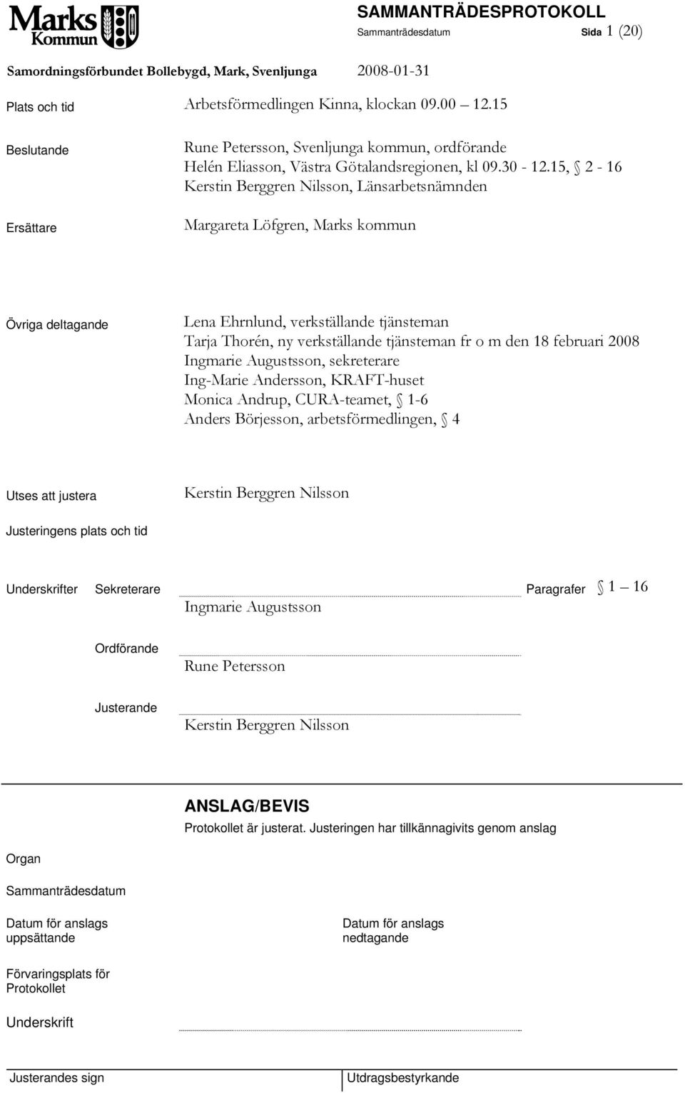 15, 2-16 Kerstin Berggren Nilsson, Länsarbetsnämnden Margareta Löfgren, Marks kommun Övriga deltagande Lena Ehrnlund, verkställande tjänsteman Tarja Thorén, ny verkställande tjänsteman fr o m den 18