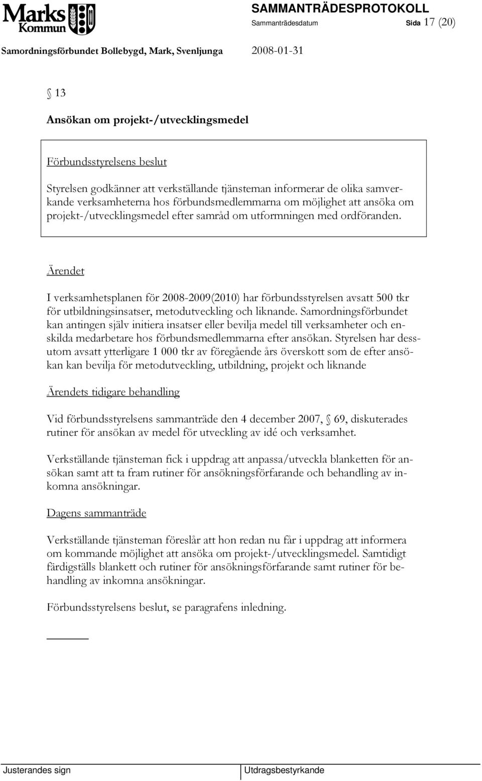 I verksamhetsplanen för 2008-2009(2010) har förbundsstyrelsen avsatt 500 tkr för utbildningsinsatser, metodutveckling och liknande.