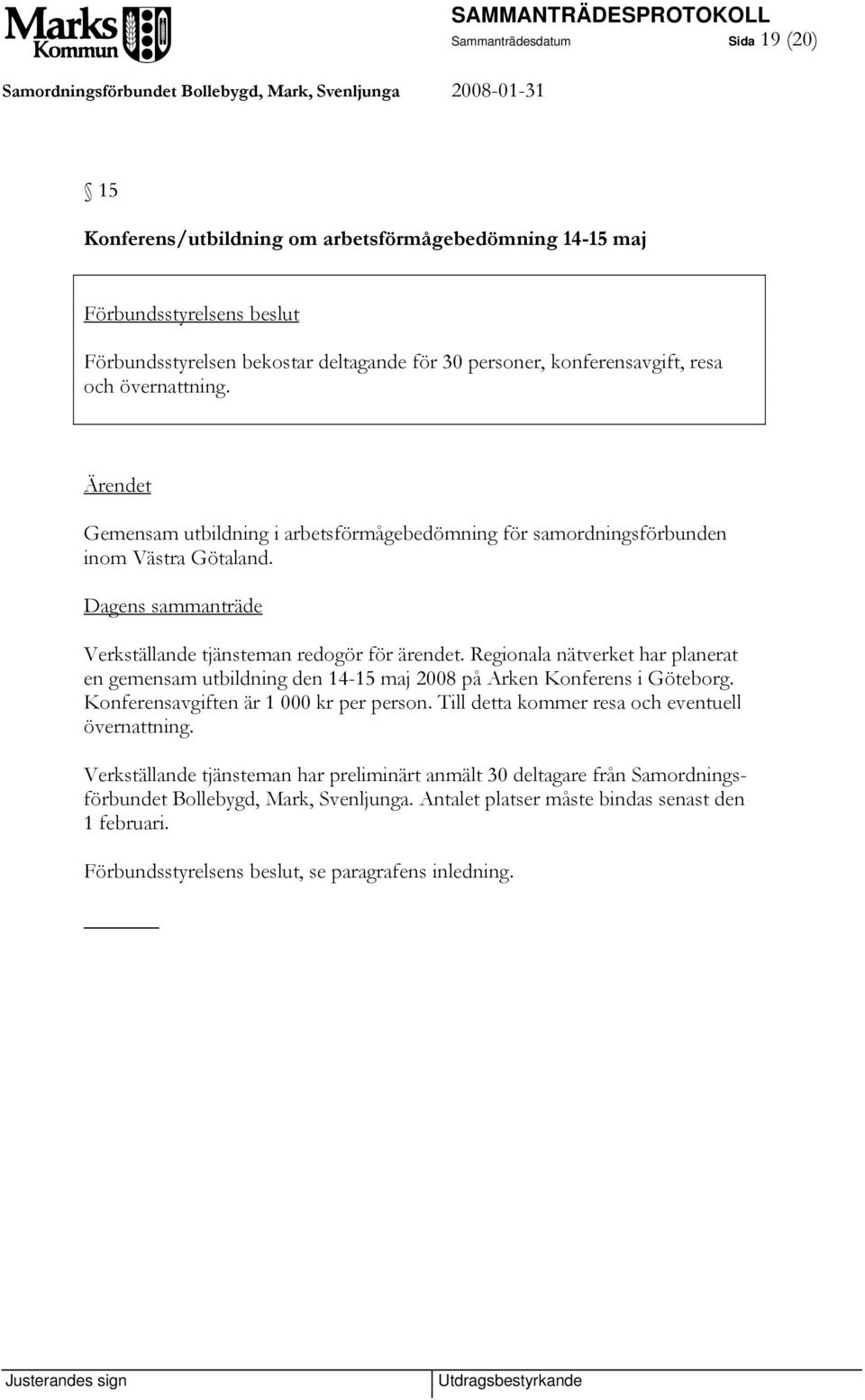 Regionala nätverket har planerat en gemensam utbildning den 14-15 maj 2008 på Arken Konferens i Göteborg. Konferensavgiften är 1 000 kr per person.