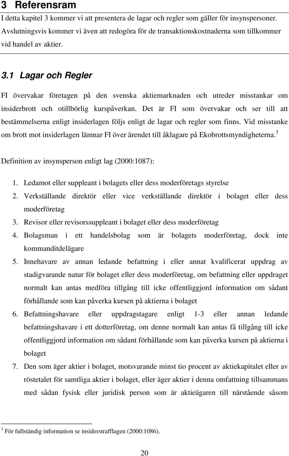 1 Lagar och Regler FI övervakar företagen på den svenska aktiemarknaden och utreder misstankar om insiderbrott och otillbörlig kurspåverkan.