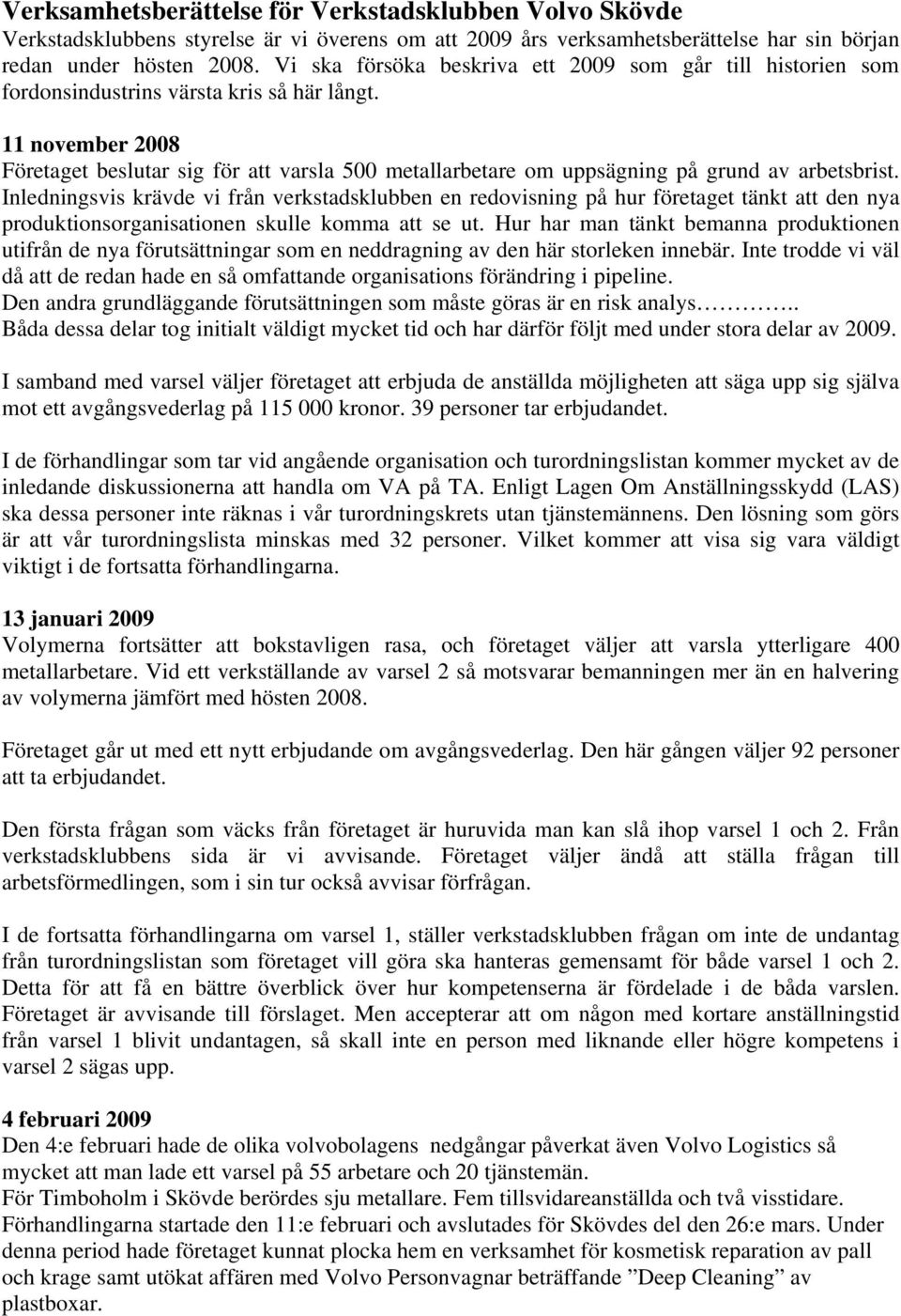 11 november 2008 Företaget beslutar sig för att varsla 500 metallarbetare om uppsägning på grund av arbetsbrist.