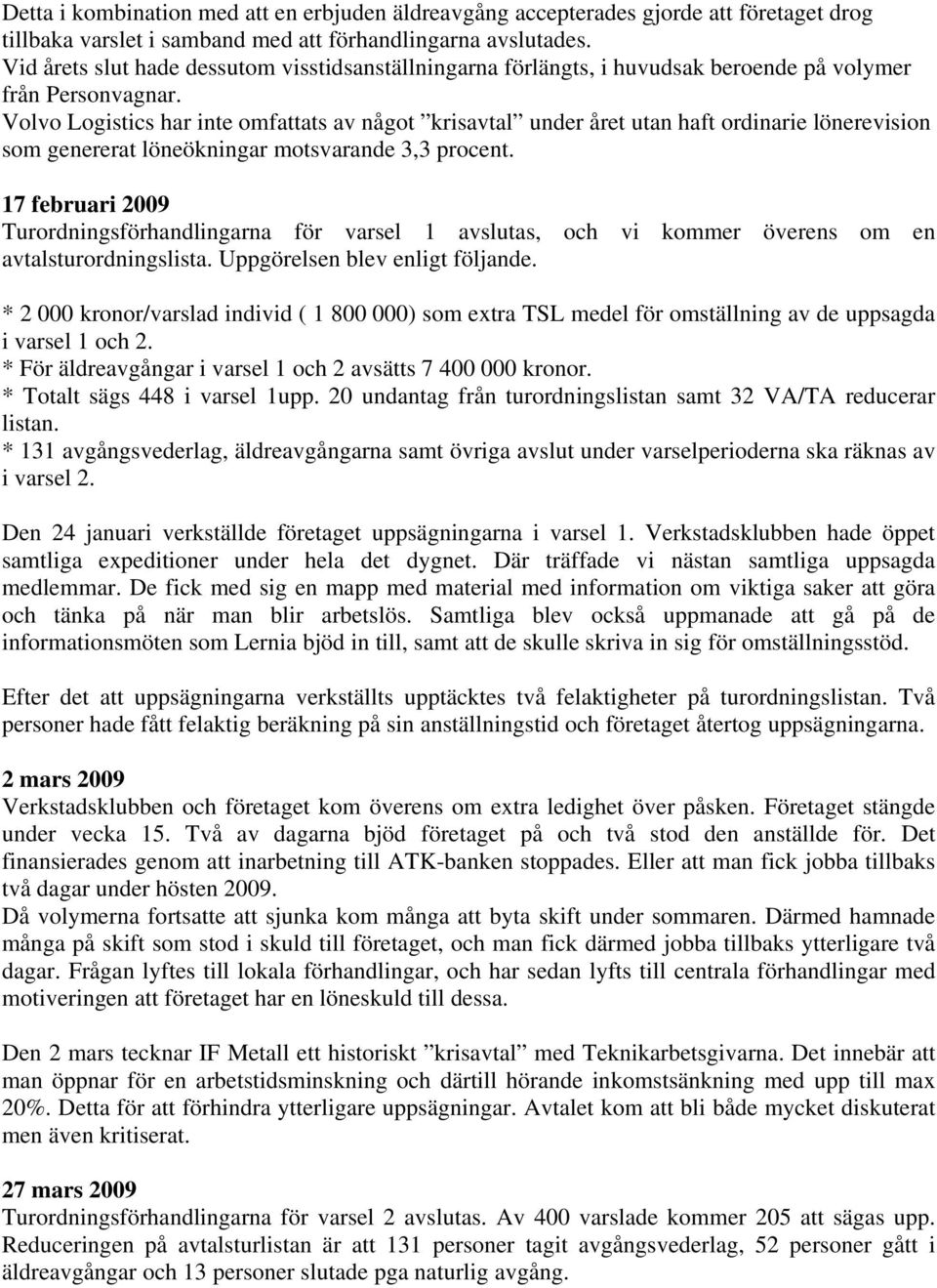 Volvo Logistics har inte omfattats av något krisavtal under året utan haft ordinarie lönerevision som genererat löneökningar motsvarande 3,3 procent.