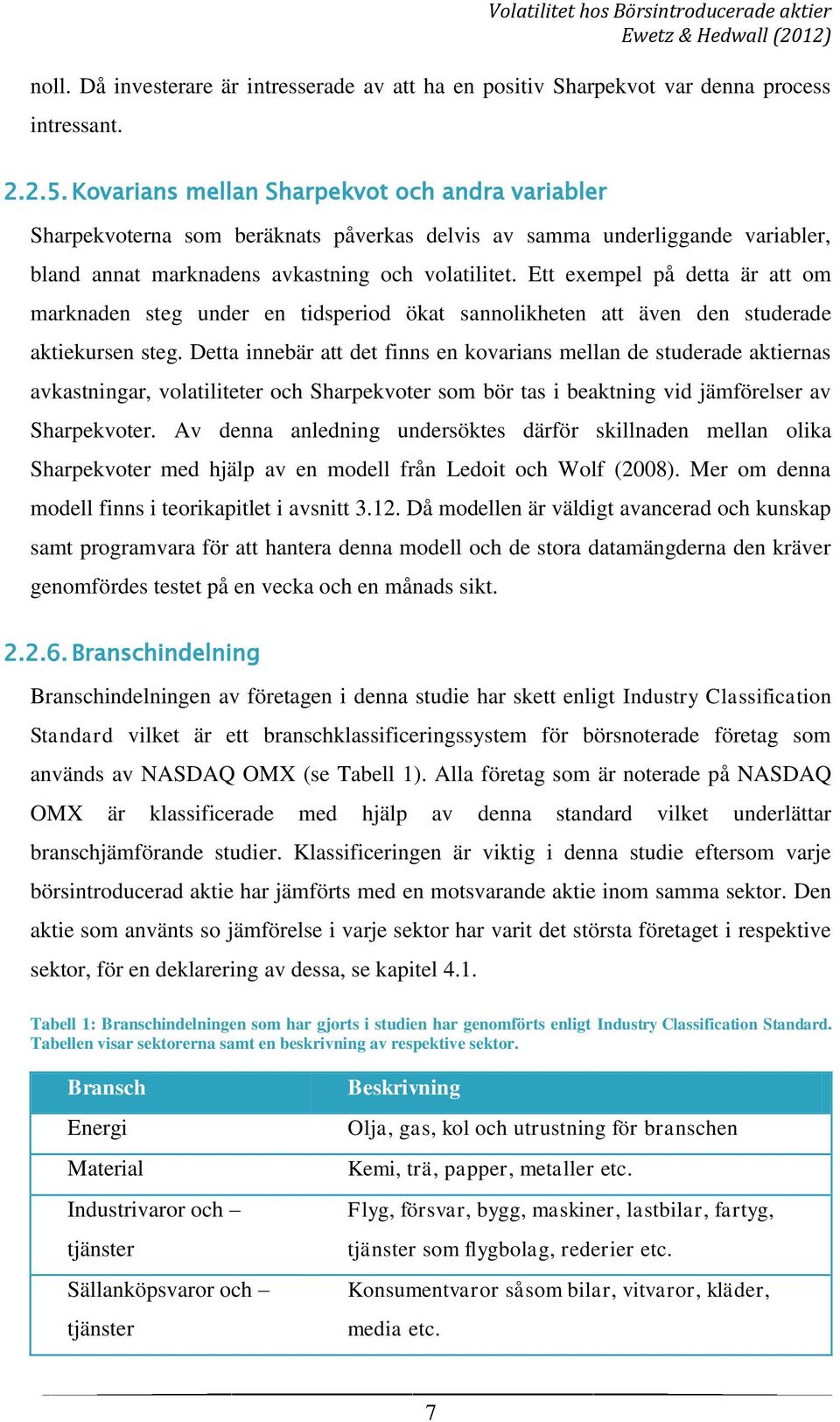 Ett exempel på detta är att om marknaden steg under en tidsperiod ökat sannolikheten att även den studerade aktiekursen steg.