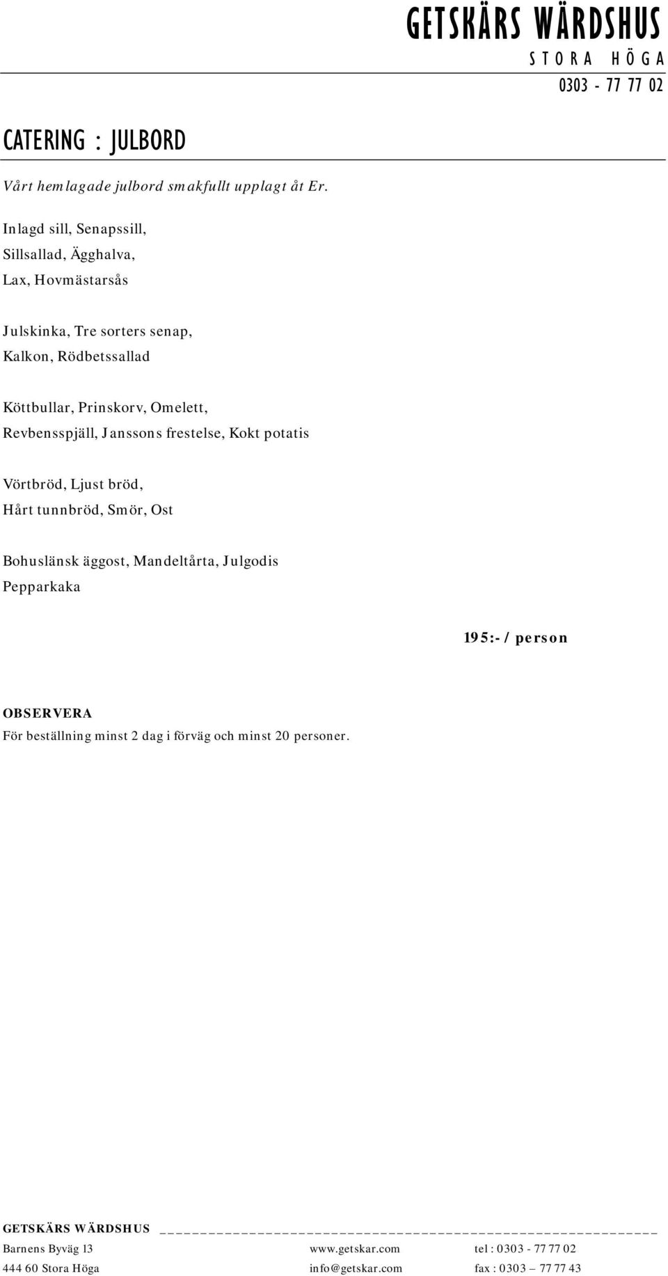 Rödbetssallad Köttbullar, Prinskorv, Omelett, Revbensspjäll, Janssons frestelse, Kokt potatis Vörtbröd, Ljust