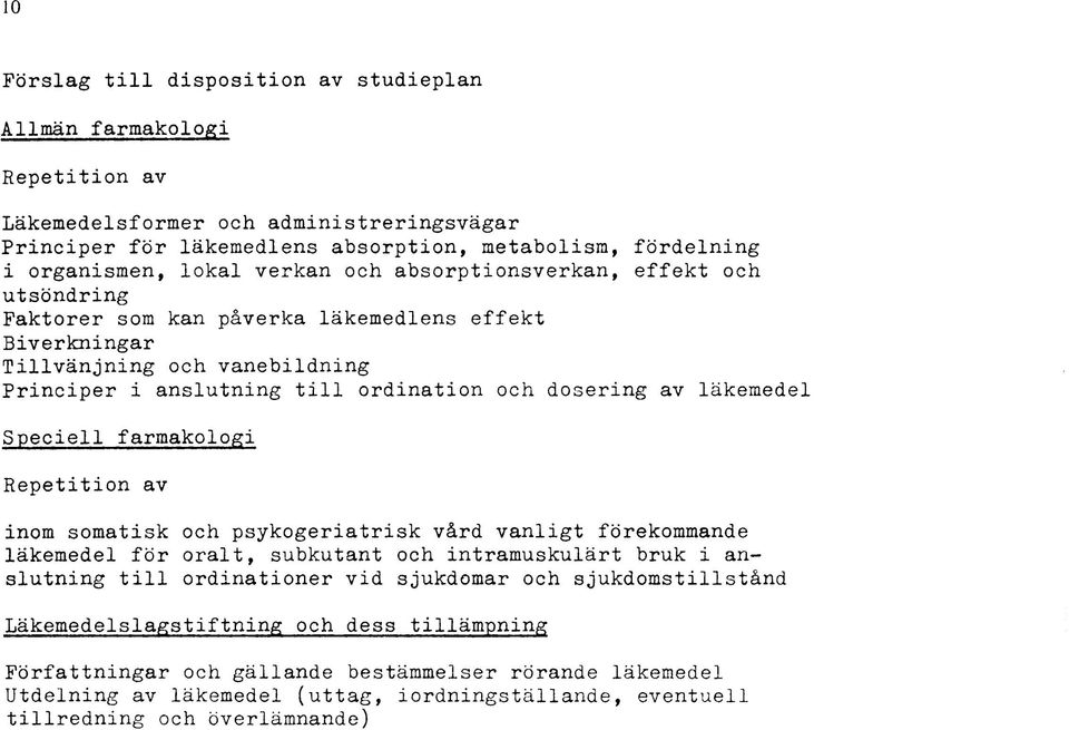 läkemedel Speciell farmakologi Repetition av inom somatisk och psykogeriatrisk vård vanligt förekommande läkemedel för oralt, subkutant och intramuskulärt bruk i anslutning till ordinationer vid