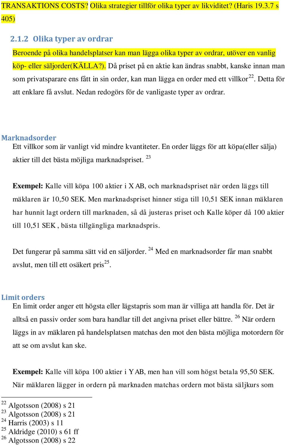Detta för att enklare få avslut. Nedan redogörs för de vanligaste typer av ordrar. Marknadsorder Ett villkor som är vanligt vid mindre kvantiteter.