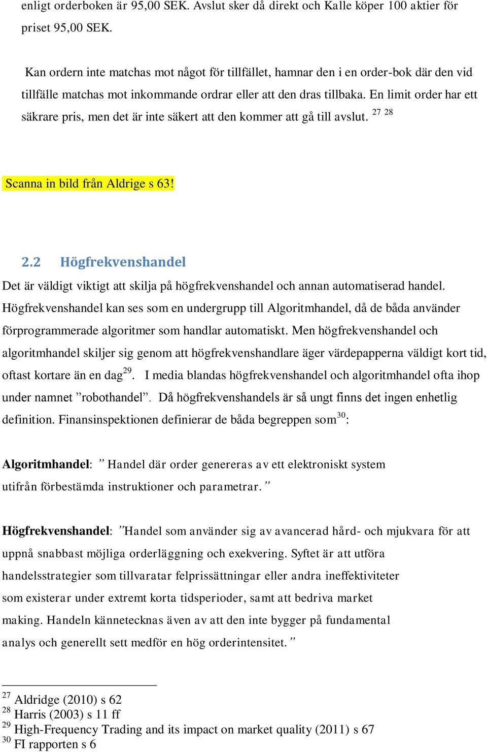 En limit order har ett säkrare pris, men det är inte säkert att den kommer att gå till avslut. 27