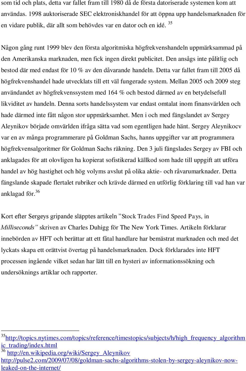35 Någon gång runt 1999 blev den första algoritmiska högfrekvenshandeln uppmärksammad på den Amerikanska marknaden, men fick ingen direkt publicitet.