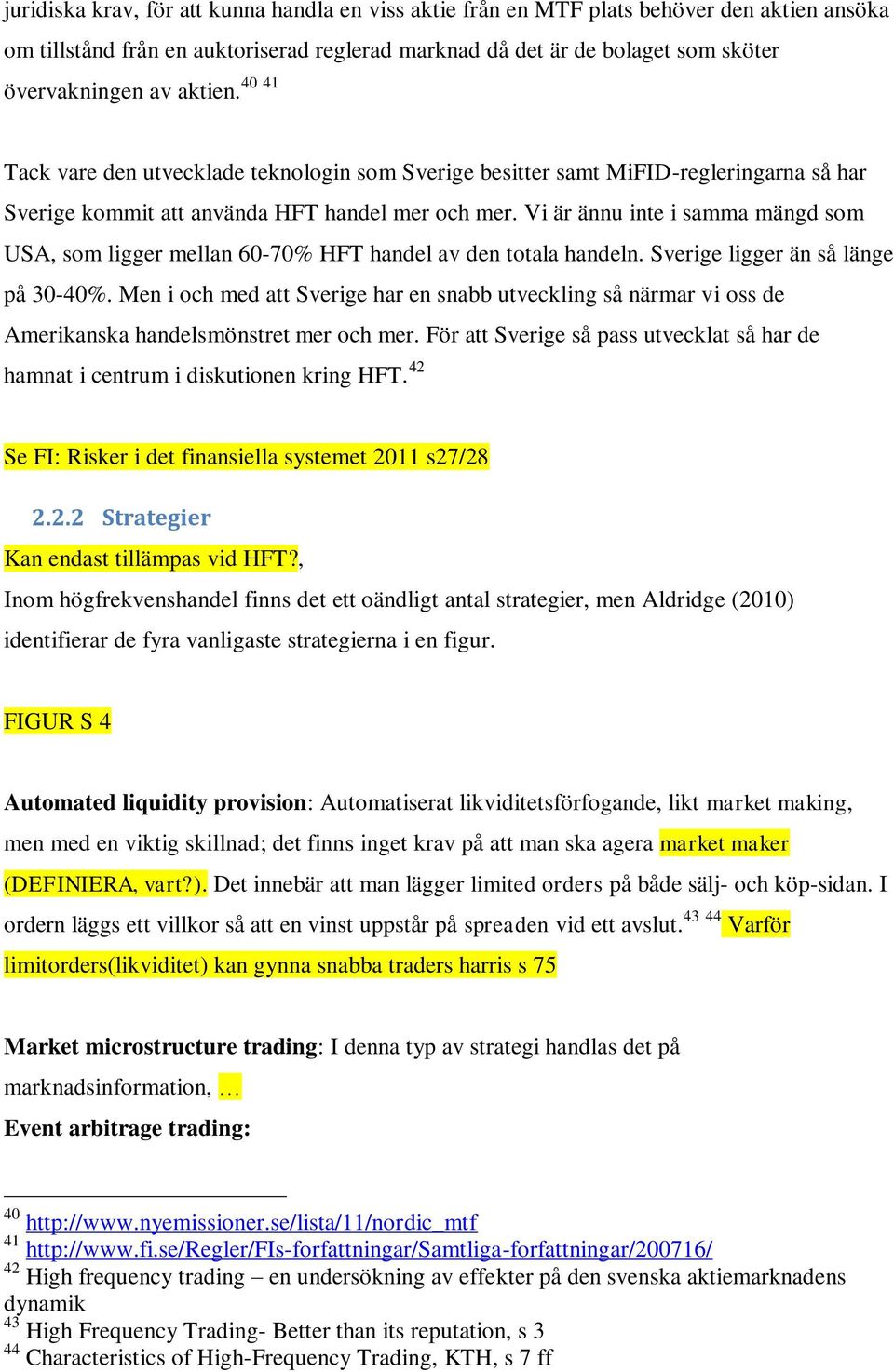 Vi är ännu inte i samma mängd som USA, som ligger mellan 60-70% HFT handel av den totala handeln. Sverige ligger än så länge på 30-40%.