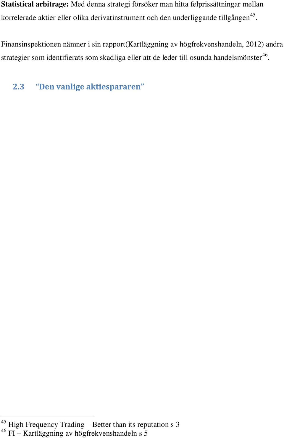 Finansinspektionen nämner i sin rapport(kartläggning av högfrekvenshandeln, 2012) andra strategier som identifierats som