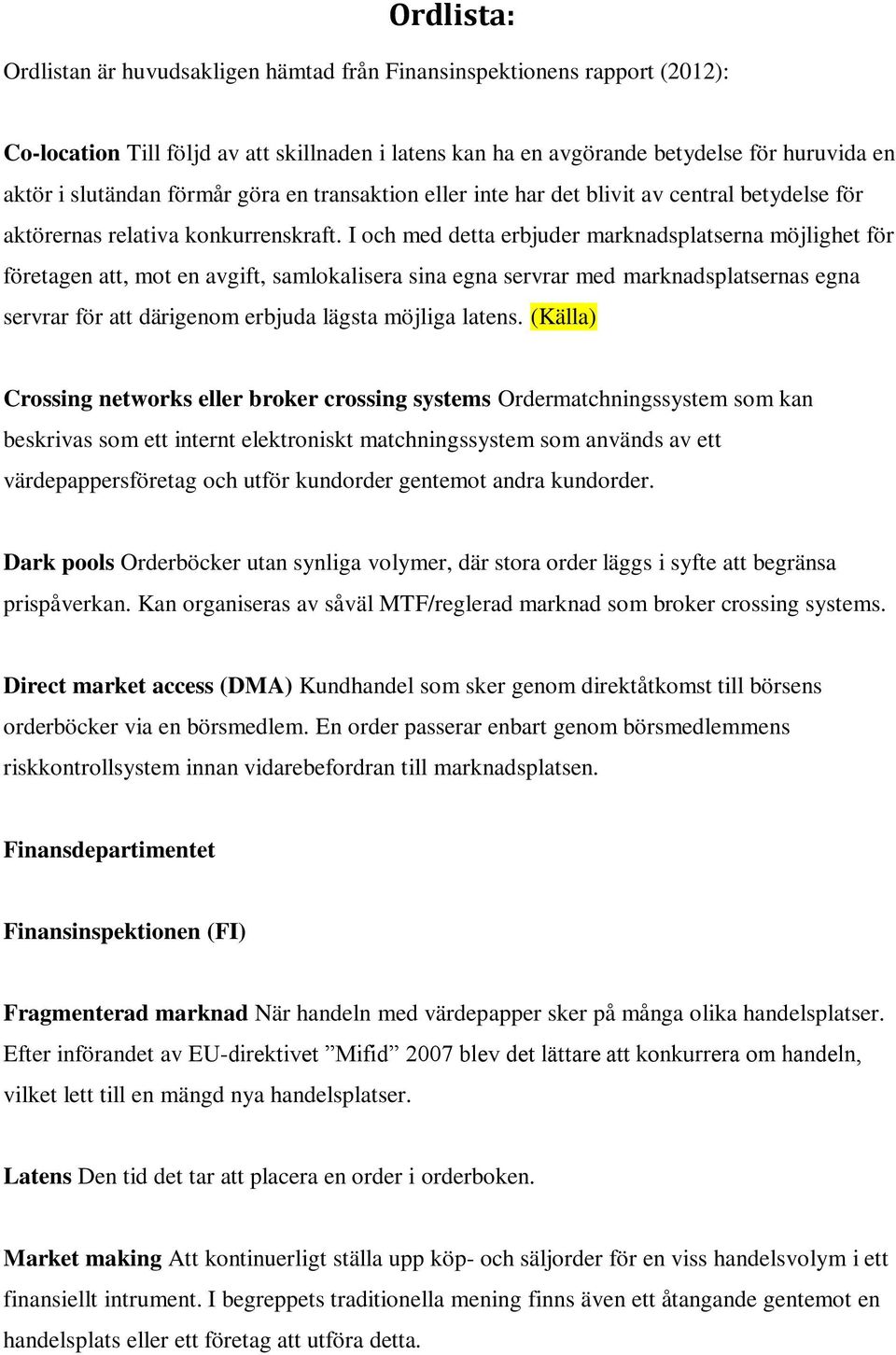 I och med detta erbjuder marknadsplatserna möjlighet för företagen att, mot en avgift, samlokalisera sina egna servrar med marknadsplatsernas egna servrar för att därigenom erbjuda lägsta möjliga