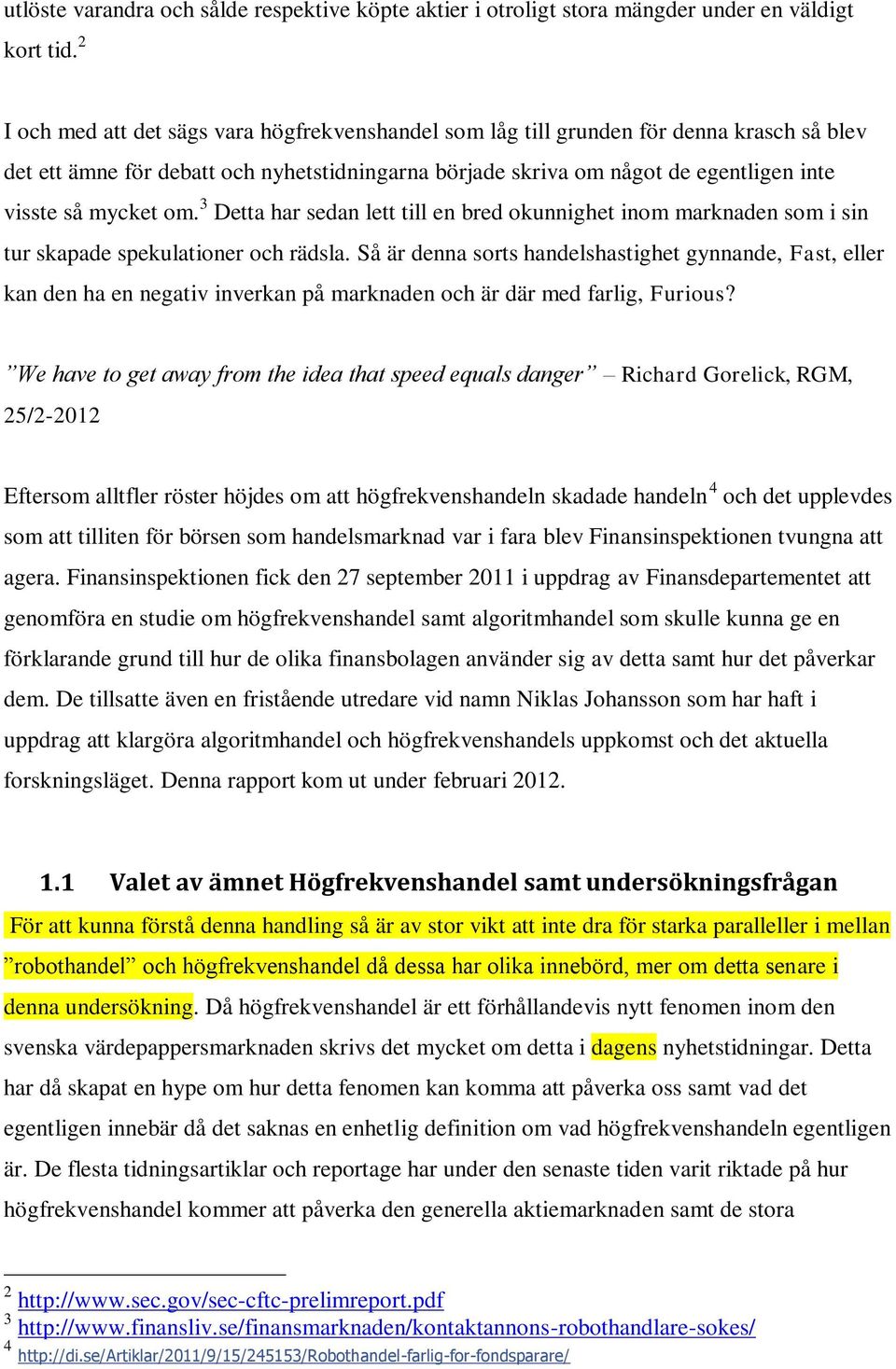 om. 3 Detta har sedan lett till en bred okunnighet inom marknaden som i sin tur skapade spekulationer och rädsla.