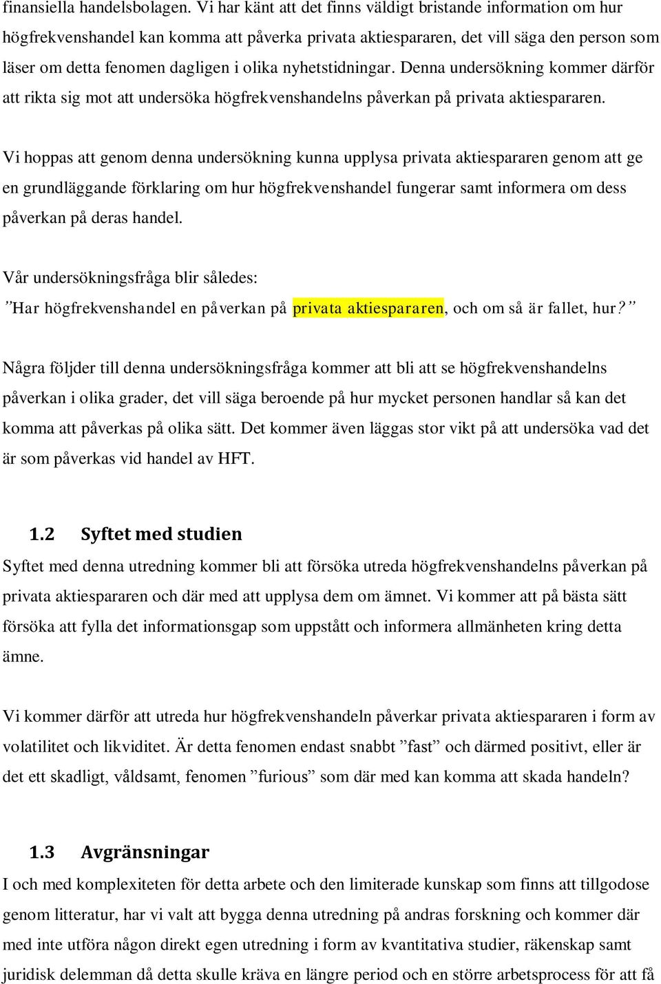 nyhetstidningar. Denna undersökning kommer därför att rikta sig mot att undersöka högfrekvenshandelns påverkan på privata aktiespararen.