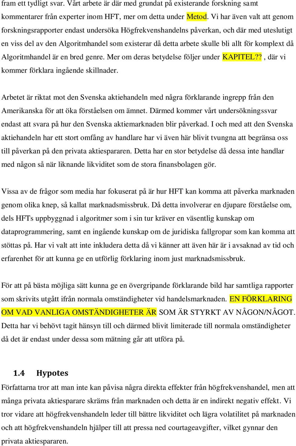 för komplext då Algoritmhandel är en bred genre. Mer om deras betydelse följer under KAPITEL??, där vi kommer förklara ingående skillnader.