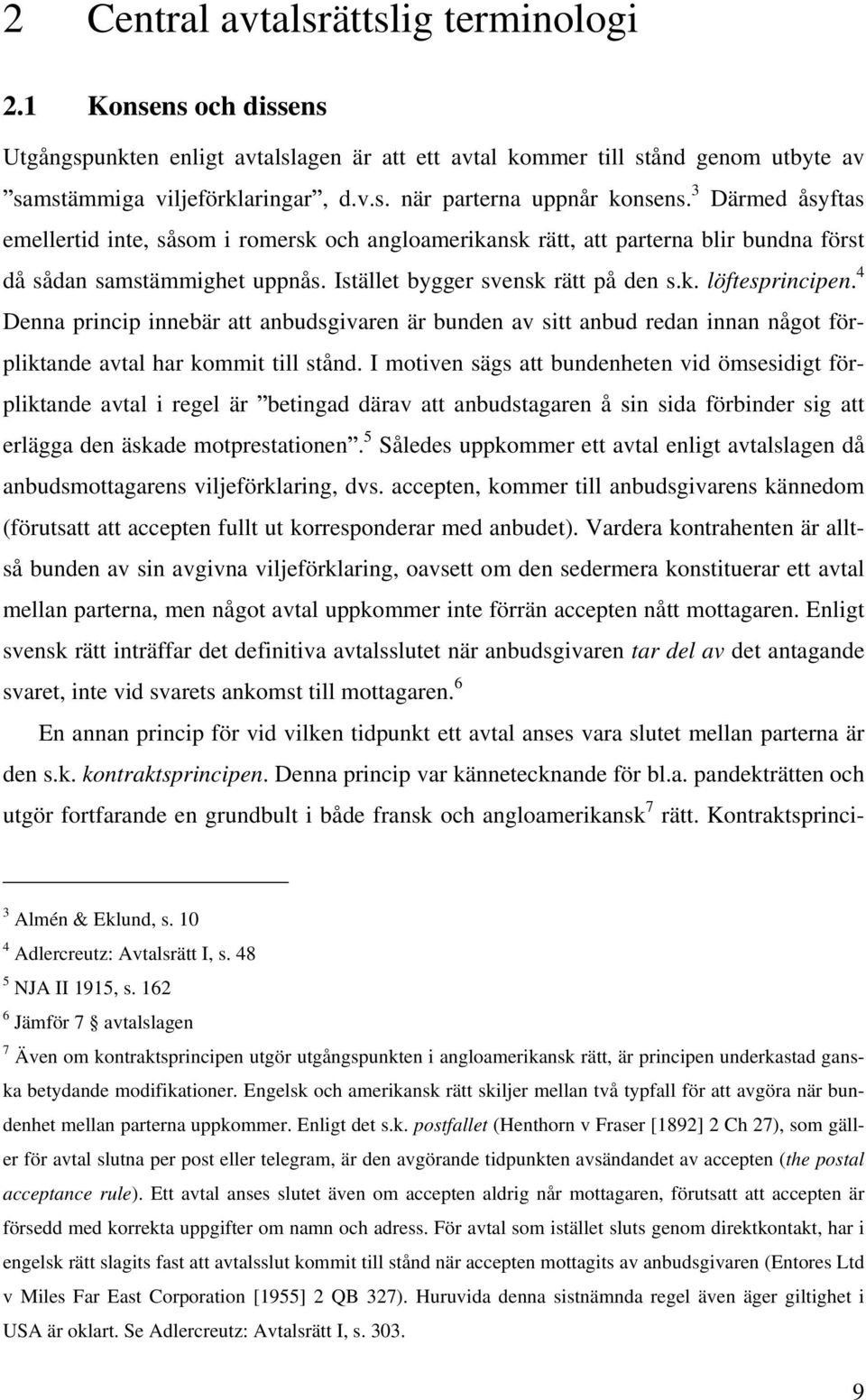4 Denna princip innebär att anbudsgivaren är bunden av sitt anbud redan innan något förpliktande avtal har kommit till stånd.