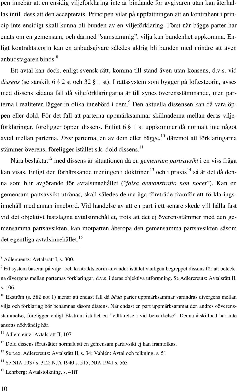 Först när bägge parter har enats om en gemensam, och därmed samstämmig, vilja kan bundenhet uppkomma.