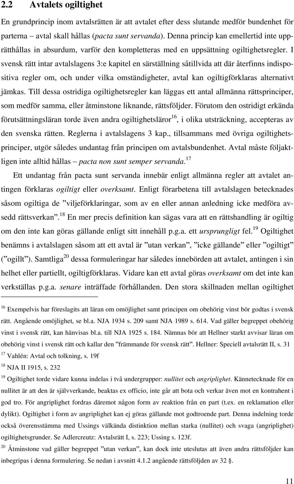 I svensk rätt intar avtalslagens 3:e kapitel en särställning såtillvida att där återfinns indispositiva regler om, och under vilka omständigheter, avtal kan ogiltigförklaras alternativt jämkas.