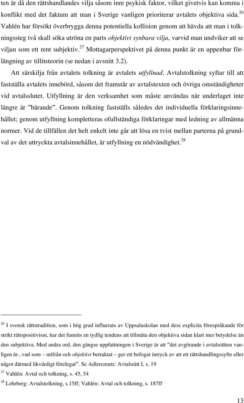 rent subjektiv. 27 Mottagarperspektivet på denna punkt är en uppenbar förlängning av tillitsteorin (se nedan i avsnitt 3.2). Att särskilja från avtalets tolkning är avtalets utfyllnad.