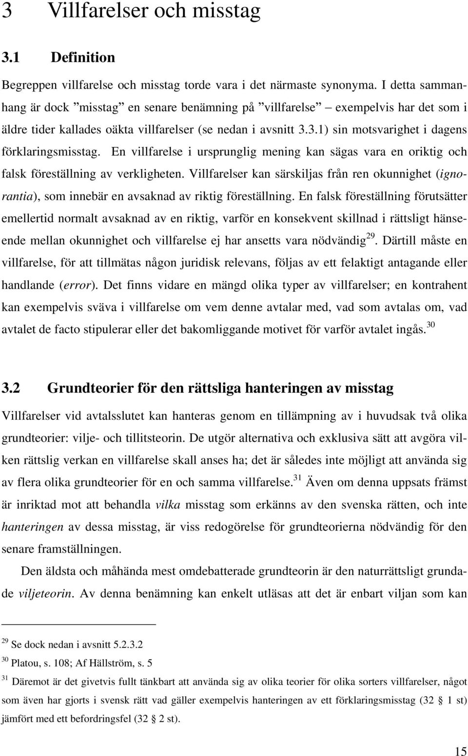 3.1) sin motsvarighet i dagens förklaringsmisstag. En villfarelse i ursprunglig mening kan sägas vara en oriktig och falsk föreställning av verkligheten.