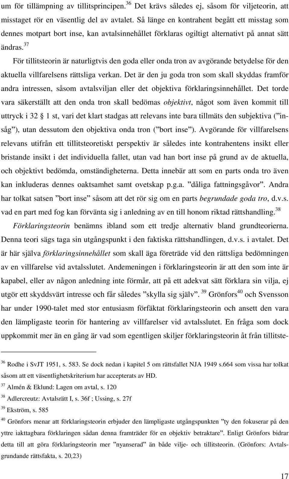 37 För tillitsteorin är naturligtvis den goda eller onda tron av avgörande betydelse för den aktuella villfarelsens rättsliga verkan.