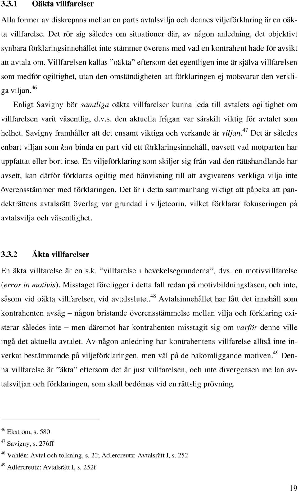 Villfarelsen kallas oäkta eftersom det egentligen inte är själva villfarelsen som medför ogiltighet, utan den omständigheten att förklaringen ej motsvarar den verkliga viljan.