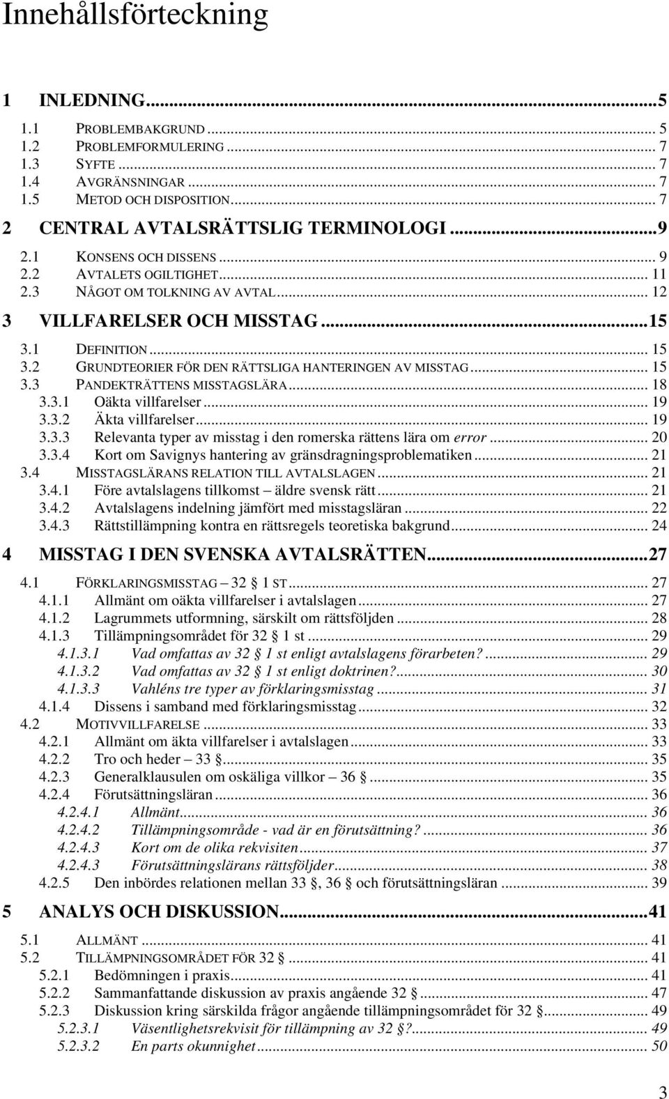 2 GRUNDTEORIER FÖR DEN RÄTTSLIGA HANTERINGEN AV MISSTAG... 15 3.3 PANDEKTRÄTTENS MISSTAGSLÄRA... 18 3.3.1 Oäkta villfarelser... 19 3.3.2 Äkta villfarelser... 19 3.3.3 Relevanta typer av misstag i den romerska rättens lära om error.