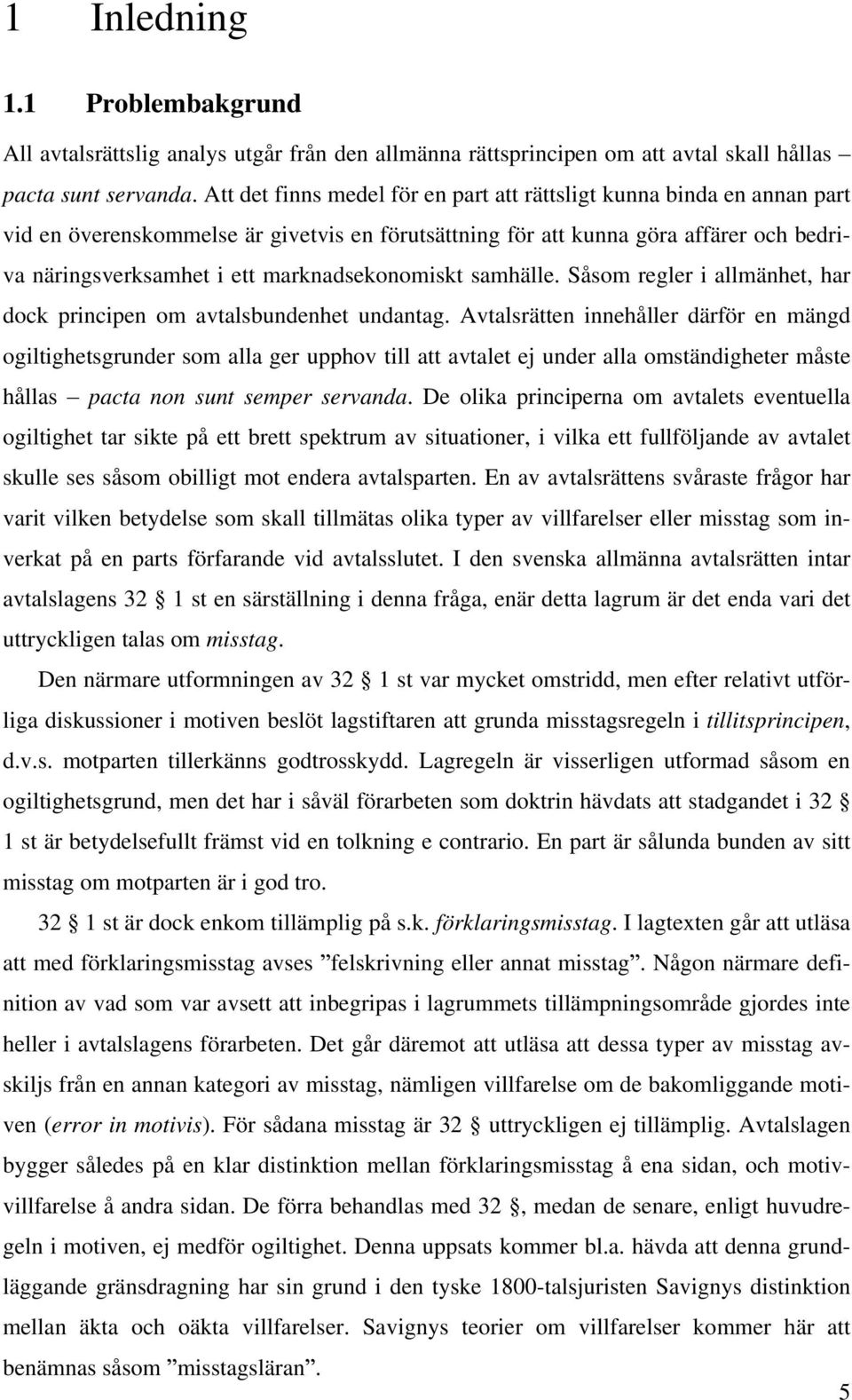 marknadsekonomiskt samhälle. Såsom regler i allmänhet, har dock principen om avtalsbundenhet undantag.
