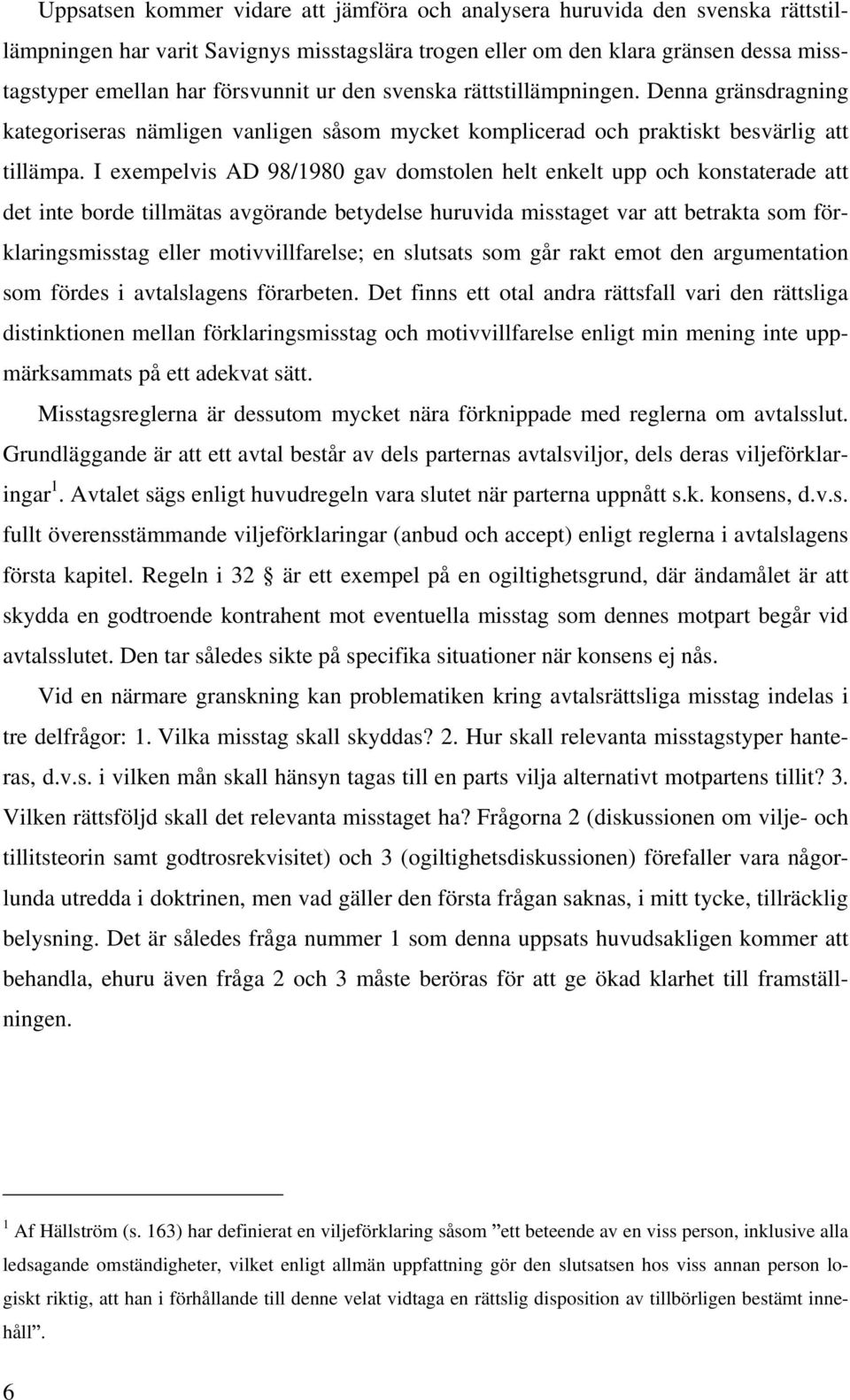 I exempelvis AD 98/1980 gav domstolen helt enkelt upp och konstaterade att det inte borde tillmätas avgörande betydelse huruvida misstaget var att betrakta som förklaringsmisstag eller