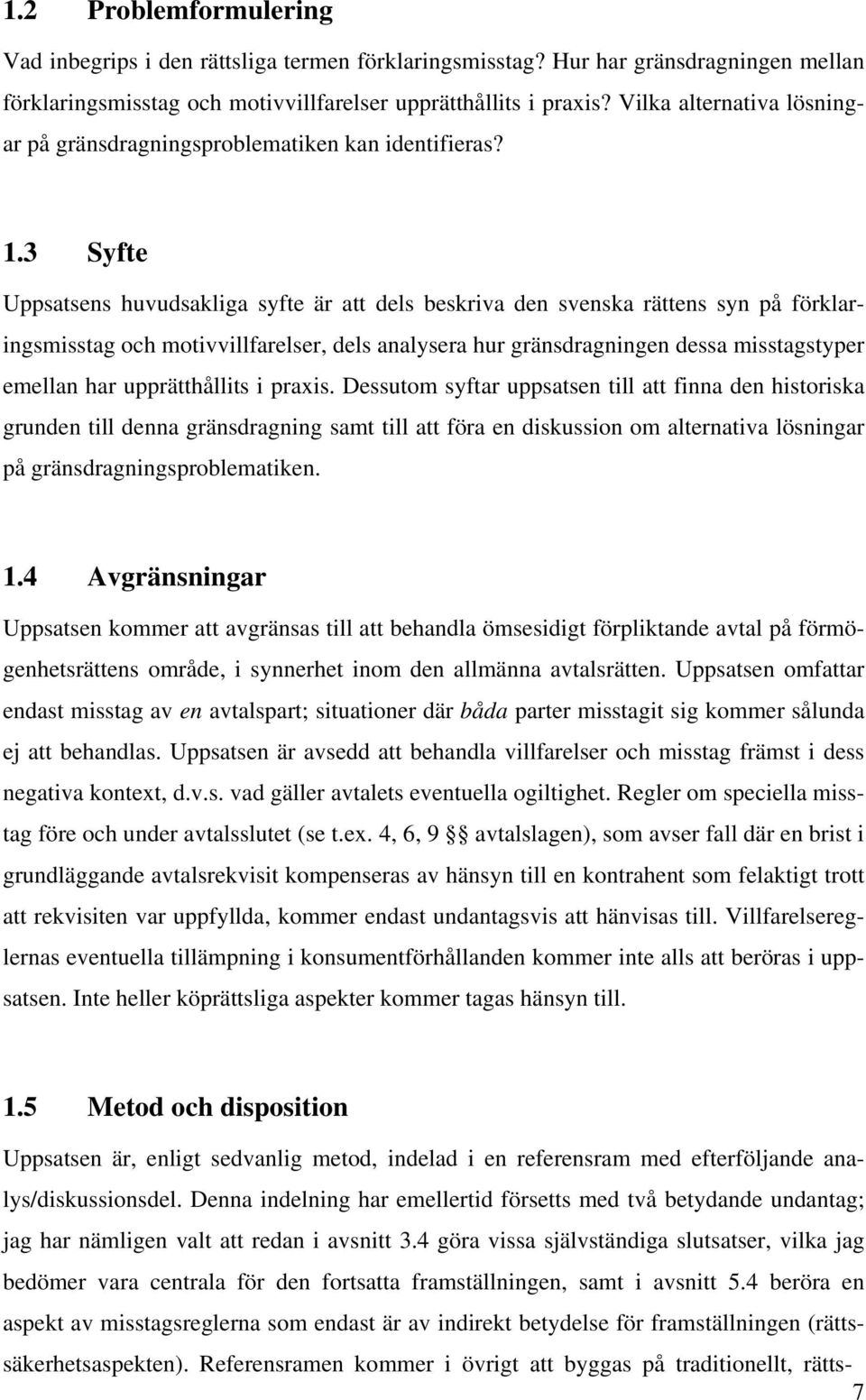 3 Syfte Uppsatsens huvudsakliga syfte är att dels beskriva den svenska rättens syn på förklaringsmisstag och motivvillfarelser, dels analysera hur gränsdragningen dessa misstagstyper emellan har