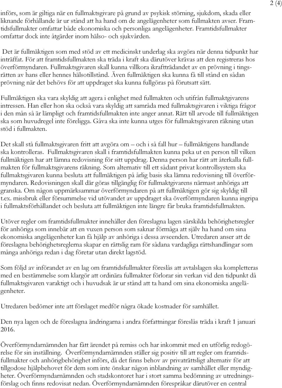2 (4) Det är fullmäktigen som med stöd av ett medicinskt underlag ska avgöra när denna tidpunkt har inträffat.